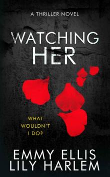 Watching Her: A Gripping Thriller Novel With A Twist Watching Her: A Gripping Thriller Novel With A Twist