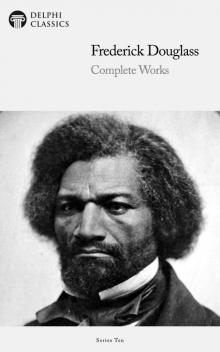 Complete Works of Frederick Douglass Complete Works of Frederick Douglass