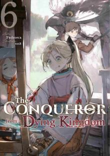 The Conqueror from a Dying Kingdom: Volume 6 The Conqueror from a Dying Kingdom: Volume 6