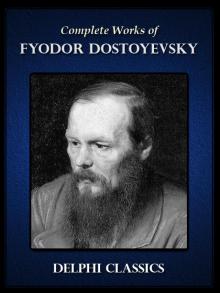 Complete Works of Fyodor Dostoyevsky Complete Works of Fyodor Dostoyevsky