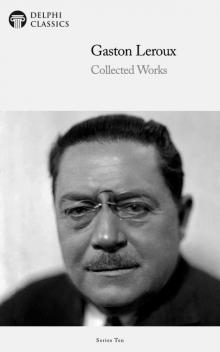 Collected Works of Gaston Leroux Collected Works of Gaston Leroux