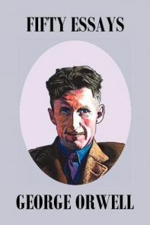 Fifty Orwell Essays Fifty Orwell Essays