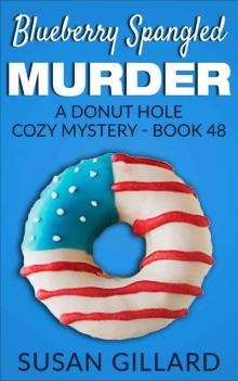 Blueberry Spangled Murder: A Donut Hole Cozy Mystery - Book 48 Blueberry Spangled Murder: A Donut Hole Cozy Mystery - Book 48