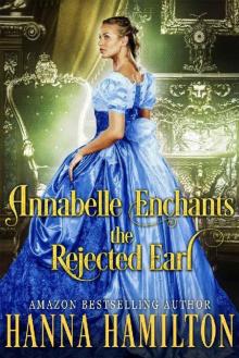 Annabelle Enchants the Rejected Earl: A Historical Regency Romance Novel Annabelle Enchants the Rejected Earl: A Historical Regency Romance Novel