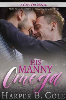 His Manny Omega: M/M Non-Shifter Alpha/Omega MPREG (Cafe Om Book 3) His Manny Omega: M/M Non-Shifter Alpha/Omega MPREG (Cafe Om Book 3)