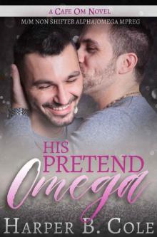 His Pretend Omega: M/M Non-Shifter Alpha/Omega MPREG (Cafe Om Book 2) His Pretend Omega: M/M Non-Shifter Alpha/Omega MPREG (Cafe Om Book 2)