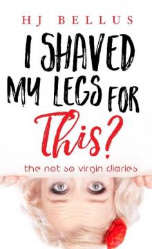 I Shaved My Legs For This? I Shaved My Legs For This?