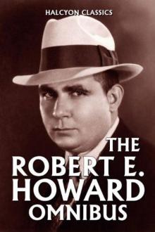 The Robert E. Howard Omnibus: 97 Collected Stories