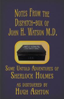 Notes from the Dispatch-Box of John H. Watson M.D. Notes from the Dispatch-Box of John H. Watson M.D.
