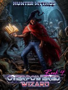 Overpowered Wizard 4: A Progression LitRPG Epic Overpowered Wizard 4: A Progression LitRPG Epic