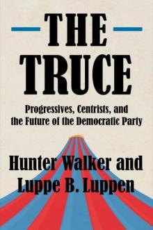 The Truce: Progressives, Centrists, and the Future of the Democratic Party The Truce: Progressives, Centrists, and the Future of the Democratic Party