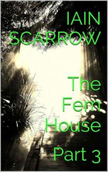 The Fern House: Part 3 The Fern House: Part 3