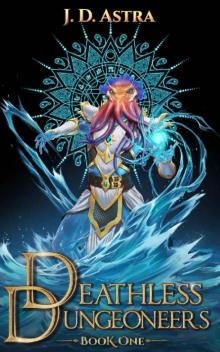 Deathless Dungeoneers - Book One: A LitRPG Dungeon Diver Adventure