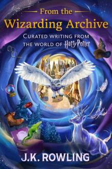 From the Wizarding Archive: Curated Writing from the World of Harry Potter