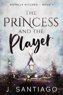 The Princess & The Player (Royally Pitched Book 1)