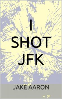 I Shot JFK I Shot JFK