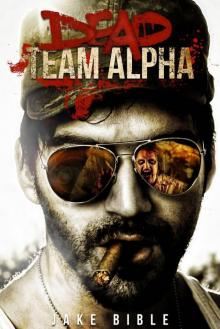 Dead Team Alpha: A Post Apocalyptic Thriller Dead Team Alpha: A Post Apocalyptic Thriller