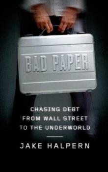 Bad Paper: Chasing Debt From Wall Street to the Underworld Bad Paper: Chasing Debt From Wall Street to the Underworld