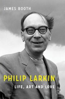 Philip Larkin: Life, Art and Love Philip Larkin: Life, Art and Love