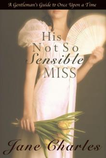 His Not So Sensible Miss (A Gentleman's Guide to Once Upon a Time - Book 3) His Not So Sensible Miss (A Gentleman's Guide to Once Upon a Time - Book 3)