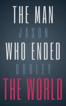 The Man Who Ended the World The Man Who Ended the World