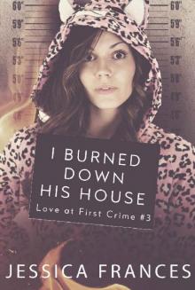 I Burned Down His House (Love at First Crime Book 3) I Burned Down His House (Love at First Crime Book 3)