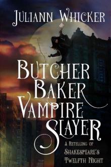 Butcher, Baker, Vampire Slayer: A Retelling of Shakespeare's Twelfth Night Butcher, Baker, Vampire Slayer: A Retelling of Shakespeare's Twelfth Night