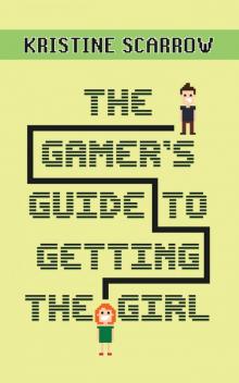The Gamer's Guide to Getting the Girl The Gamer's Guide to Getting the Girl