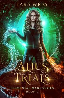 Alius Trials: Elemental Mage Series Book 2 Alius Trials: Elemental Mage Series Book 2