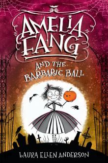 Amelia Fang and the Barbaric Ball Amelia Fang and the Barbaric Ball