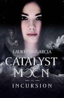 Catalyst Moon: Incursion (The Catalyst Moon Saga Book 1) Catalyst Moon: Incursion (The Catalyst Moon Saga Book 1)