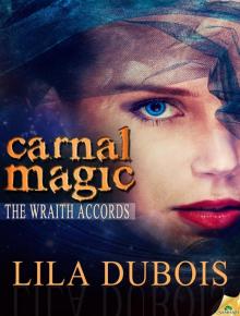 Carnal Magic: The Wraith Accords, Book 1 Carnal Magic: The Wraith Accords, Book 1