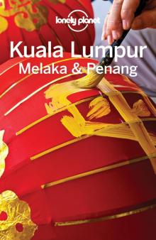 Lonely Planet Kuala Lumpur, Melaka & Penang Lonely Planet Kuala Lumpur, Melaka & Penang