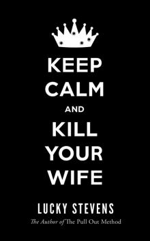 Keep Calm and Kill Your Wife Keep Calm and Kill Your Wife
