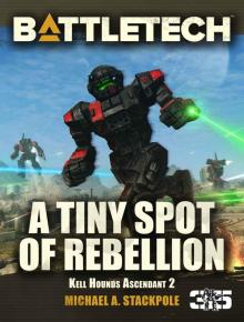 BattleTech: A Tiny Spot of Rebellion: Kell Hounds Ascendant 2 (Kell Hounds Trilogy)