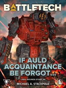 BattleTech: If Auld Acquaintance Be Forgot…: A Kell Hounds Story, #4 BattleTech: If Auld Acquaintance Be Forgot…: A Kell Hounds Story, #4