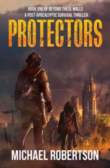 Protectors - Book one of Beyond These Walls: A Post-Apocalyptic Survival Thriller Protectors - Book one of Beyond These Walls: A Post-Apocalyptic Survival Thriller