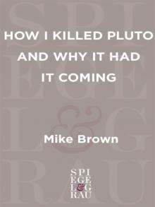 How I Killed Pluto and Why It Had It Coming How I Killed Pluto and Why It Had It Coming