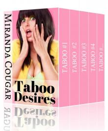 Taboo Desires: Dirty Forbidden Secrets Bundle (The Complete Miranda Cougar Collection) Taboo Desires: Dirty Forbidden Secrets Bundle (The Complete Miranda Cougar Collection)