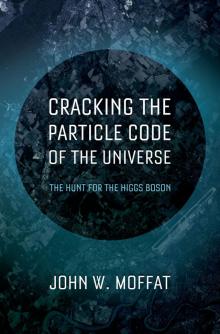 Cracking the Particle Code of the Universe Cracking the Particle Code of the Universe