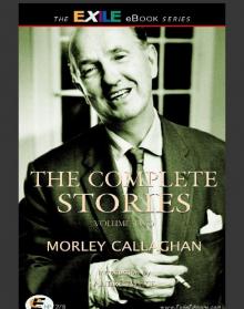 The Complete Stories of Morley Callaghan - Volume Two The Complete Stories of Morley Callaghan - Volume Two