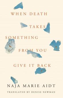 When Death Takes Something from You Give It Back When Death Takes Something from You Give It Back