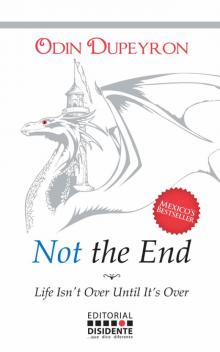 Not the End: Life Isn't Over Until It Is Over Not the End: Life Isn't Over Until It Is Over