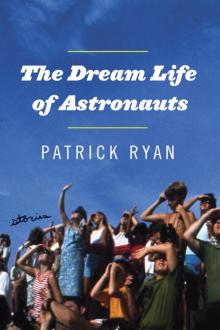 The Dream Life of Astronauts The Dream Life of Astronauts
