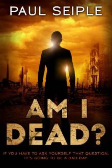 Am I Dead?: A Post-Apocalyptic Thriller (The Great Dying Book 2) Am I Dead?: A Post-Apocalyptic Thriller (The Great Dying Book 2)