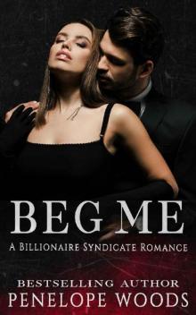 Beg Me: A Billionaire Syndicate Romance Beg Me: A Billionaire Syndicate Romance