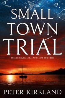 Small Town Trial: A Legal Thriller filled with Gripping Courtroom Drama (Spencer Dunn Legal Thrillers Book 1)