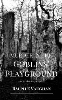 Murder in the Goblins' Playground (DCI Arthur Ravyn Mystery Book 1) Murder in the Goblins' Playground (DCI Arthur Ravyn Mystery Book 1)