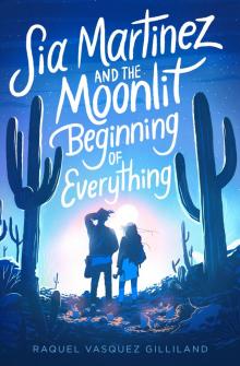 Sia Martinez and the Moonlit Beginning of Everything Sia Martinez and the Moonlit Beginning of Everything