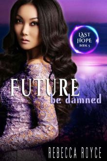 Future Be Damned: A Reverse Harem Paranormal Romance Series (Last Hope Book 5) Future Be Damned: A Reverse Harem Paranormal Romance Series (Last Hope Book 5)